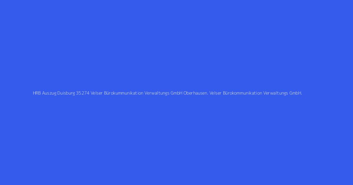 HRB Auszug Duisburg 35274 Velser Bürokummunikation Verwaltungs GmbH Oberhausen. Velser Bürokommunikation Verwaltungs GmbH.